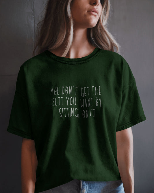"You Don’t Get The Butt You Want" Fitness T-Shirt