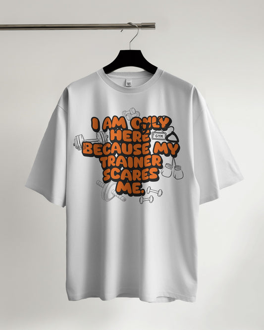 "Here Because My Trainer Scares Me" GYM T-shirt